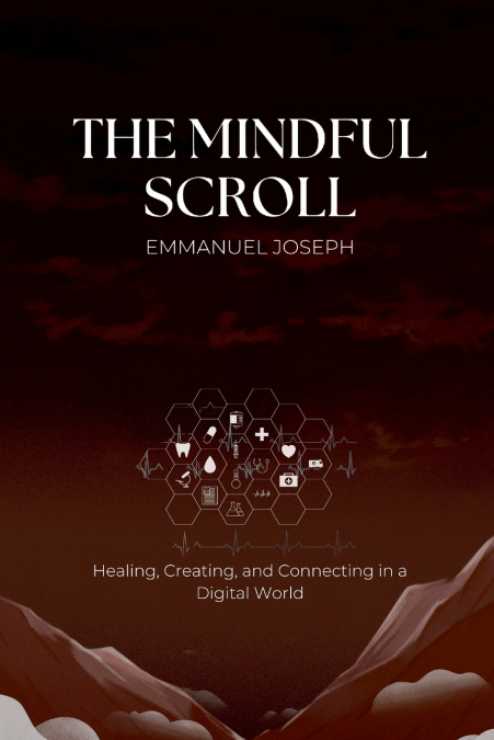 The Mindful Scroll, Healing, Creating, and Connecting in a Digital World