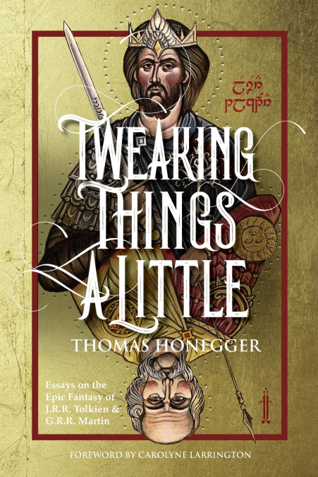 Tweaking Things a Little. Essays on the Epic Fantasy of J.R.R. Tolkien and G.R.R. Martin