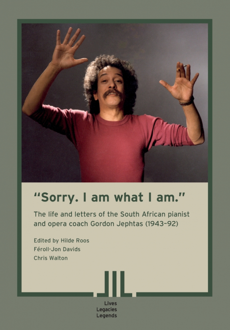 'Sorry. I am what I am.' The Life and Letters of the South African Pianist and Opera Coach Gordon Jephtas (1943- 92)