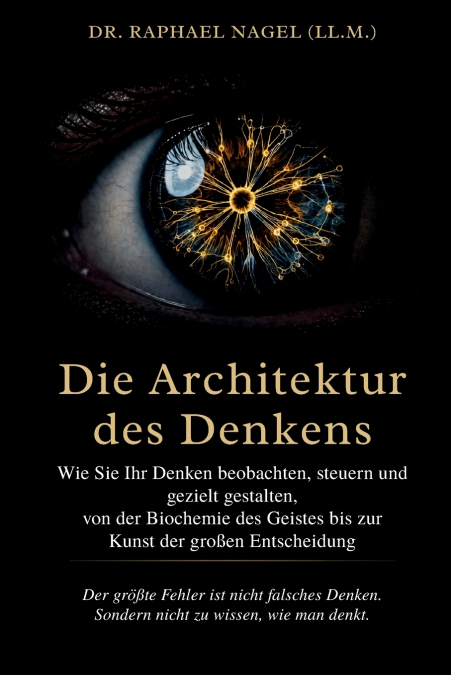 DIE ARCHITEKTUR DES DENKENS - Wie Sie Ihr Denken beobachten, steuern und gezielt gestalten - von der Biochemie des Geistes bis zur Kunst der großen Entscheidung