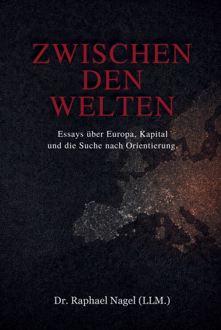 ZWISCHEN DEN WELTEN - Essays über Europa, Kapital  und die Suche nach Orientierung