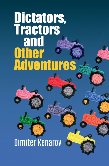 Dictators, Tractors and Other Adventures