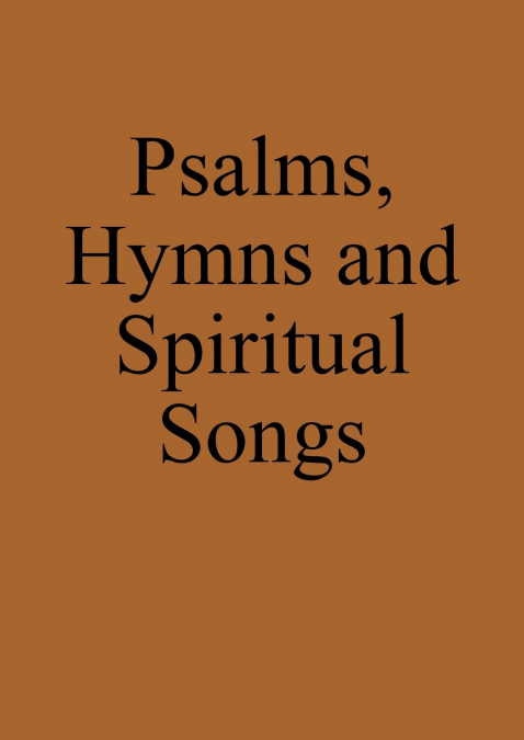 Psalms, Hymns and Spiritual Songs
