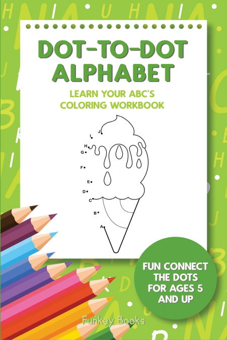 Dot-To-Dot Alphabet - Learn Your ABC’s Coloring Workbook