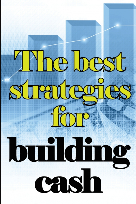 The Best Strategies for Building Cash