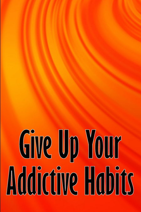 Give Up Your Addictive Habits