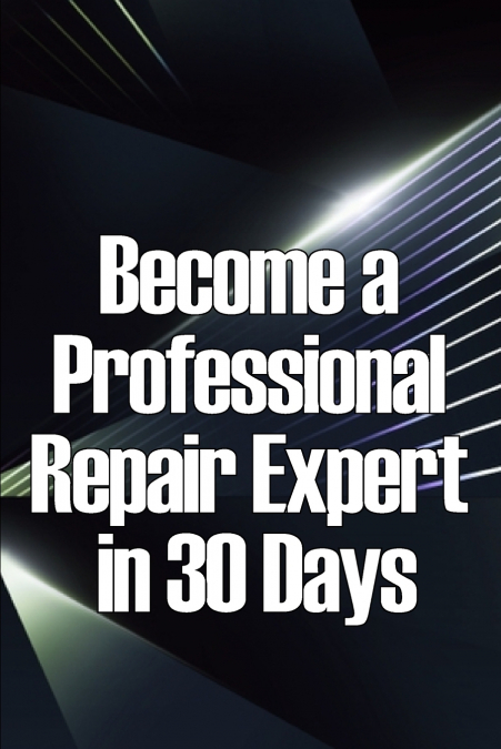Become a Professional Repair Expert in 30 Days