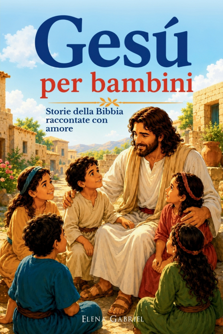 La storia di Gesu per bambini - Storie della Bibbia raccontate con amore