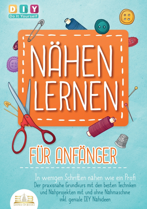 NÄHEN LERNEN FÜR ANFÄNGER - In wenigen Schritten nähen wie ein Profi