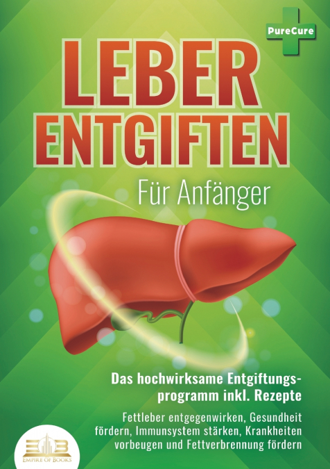 LEBER ENTGIFTEN FÜR ANFÄNGER - Das hochwirksame Entgiftungsprogramm inkl. Rezepte