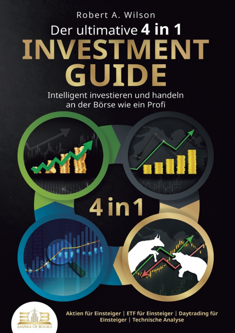 Der ultimative 4 in 1 Investment Guide - Intelligent investieren und handeln an der Börse wie ein Profi