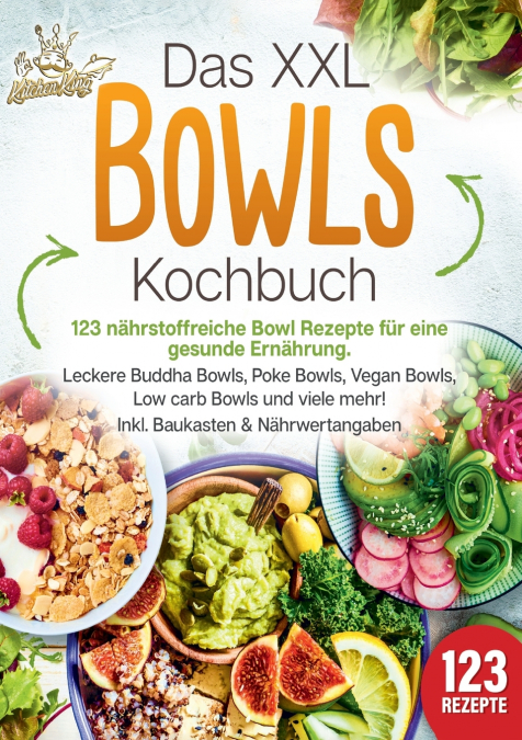 Das XXL Bowls Kochbuch - 123 nährstoffreiche Bowl Rezepte für eine gesunde Ernährung