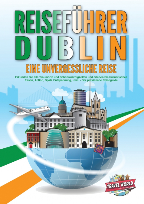 REISEFÜHRER DUBLIN - Eine unvergessliche Reise