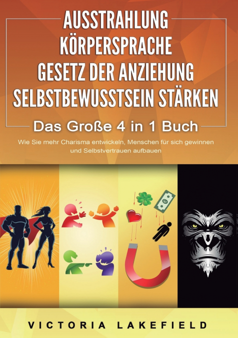 AUSSTRAHLUNG | KÖRPERSPRACHE | GESETZ DER ANZIEHUNG | SELBSTBEWUSSTSEIN STÄRKEN - Das Große 4 in 1 Buch