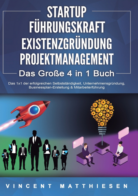 STARTUP | FÜHRUNGSKRAFT | EXISTENZGRÜNDUNG | PROJEKTMANAGEMENT - Das Große 4 in 1 Buch