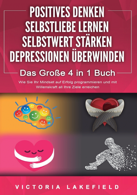 POSITIVES DENKEN | SELBSTLIEBE LERNEN | SELBSTWERT STÄRKEN | DEPRESSIONEN ÜBERWINDEN - Das Große 4 in 1 Buch