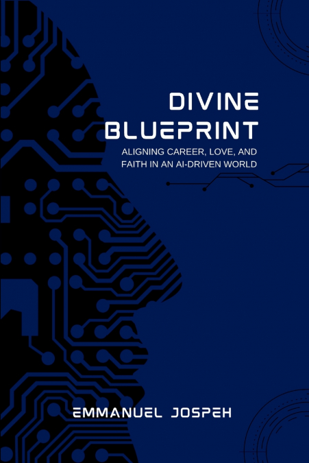 Divine Blueprint, Aligning Career, Love, and Faith in an AI-Driven World