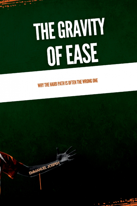 The Gravity of Ease, Why the Hard Path Is Often the Wrong One