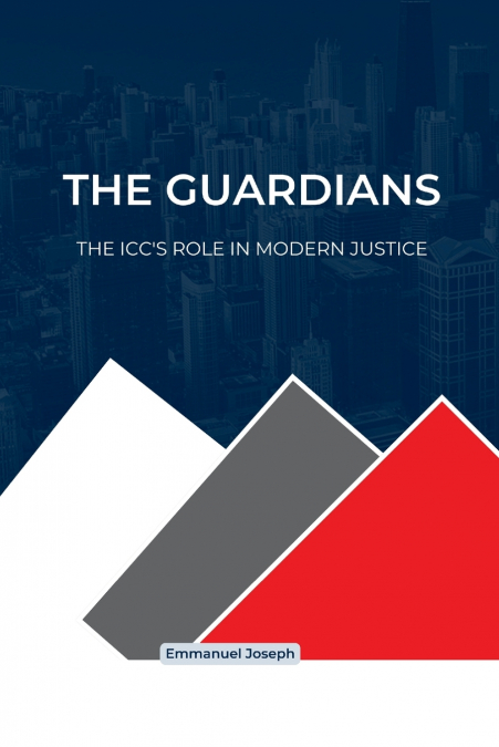 The Guardians, The ICC’s Role in Modern Justice