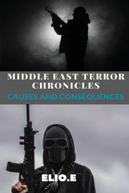 Middle East Terror Chronicles Causes and Consequences