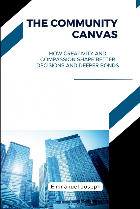 The Community Canvas, How Creativity and Compassion Shape Better Decisions and Deeper Bonds