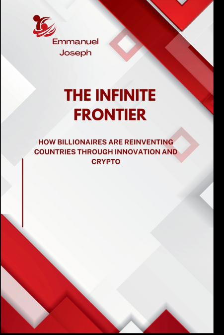 The Infinite Frontier, How Billionaires Are Reinventing Countries Through Innovation and Crypto