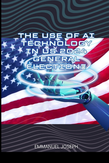 The Use of AI Technology in US 2024 General Election
