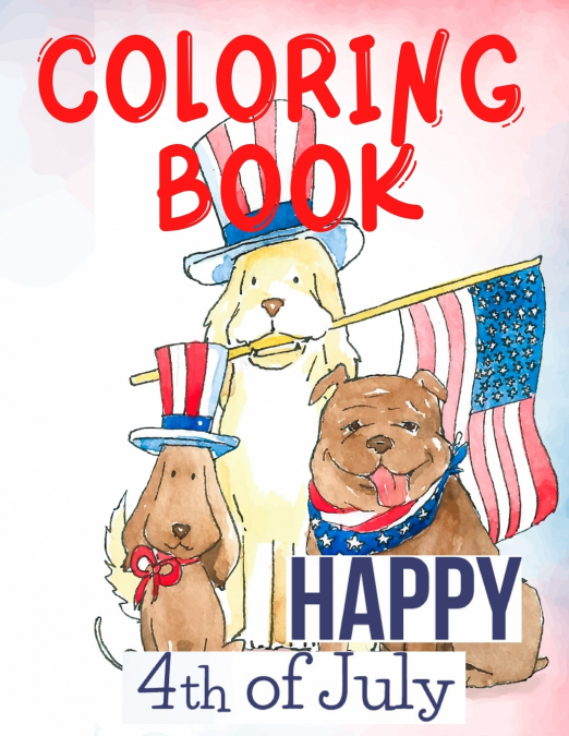 Happy 4th of July Coloring Book.Perfect for Them,the Patriots, the USA Lovers, for Those That Miss Their Beloved Home and Family. Love USA!