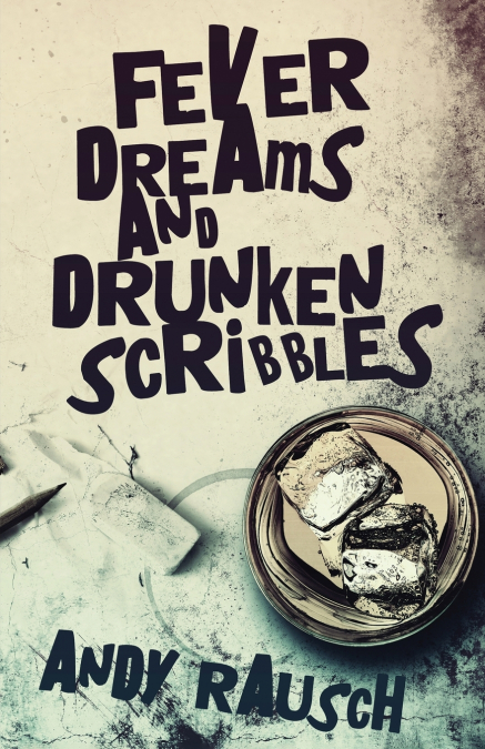 Fever Dreams and Drunken Scribbles