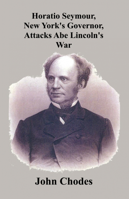 Horatio Seymour, New York's Governor, Attacks Abe Lincoln's War