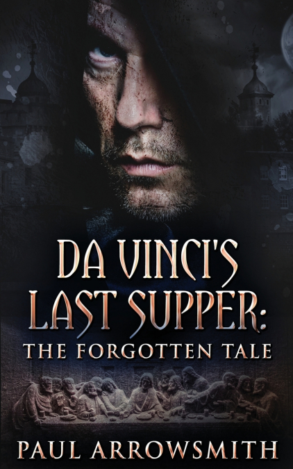 Da Vinci’s Last Supper - The Forgotten Tale