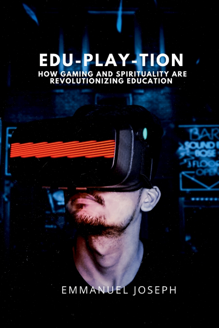 Edu-Play-tion, How Gaming and Spirituality Are Revolutionizing Education