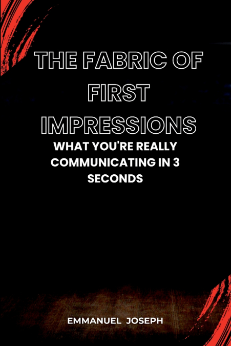 The Fabric of First Impressions, What You’re Really Communicating in 3 Seconds