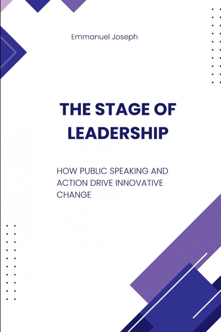 The Stage of Leadership, How Public Speaking and Action Drive Innovative Change