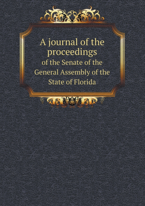 A Journal of the Proceedings of the Senate of the General Assembly of the State of Florida