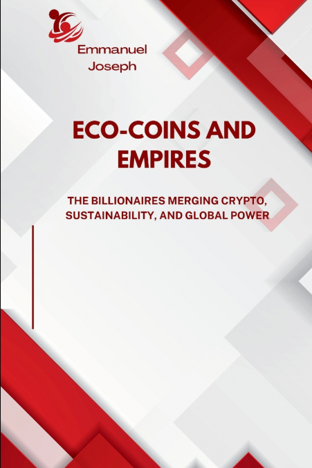 Eco-Coins and Empires, The Billionaires Merging Crypto, Sustainability, and Global Power
