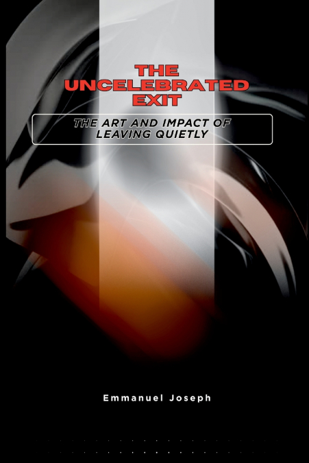 The Uncelebrated Exit, The Art and Impact of Leaving Quietly