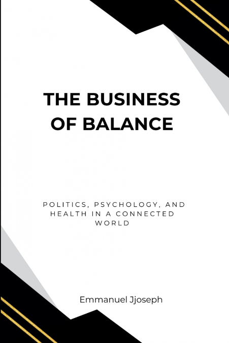 The Business of Balance, Politics, Psychology, and Health in a Connected World