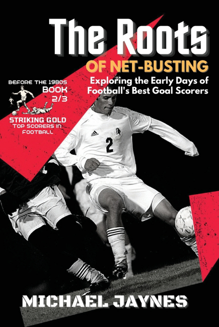 The Roots of Net-Busting-Exploring the Early Days of Football’s Best Goal Scorers