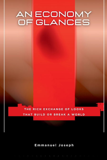 An Economy of Glances, The Rich Exchange of Looks That Build or Break a World
