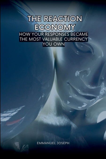 The Reaction Economy, How Your Responses Became the Most Valuable Currency You Own
