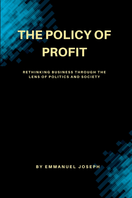 'The Policy of Profit, Rethinking Business Through the Lens of Politics and Society'