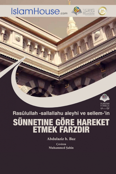 Rasûlullah -sallallahu aleyhi ve sellem-’in SÜNNETINE GÖRE HAREKET ETMEK FARZDIR - The Necessity to Practice The Sunnah of Prophet Muhammad (peace be upon him)