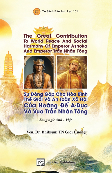 Song Ngữ - The Great Contribution To World Peace And Social Harmony Of Emperor Ashoka And Emperor Trần Nhân Tông * Sự Đóng Góp Cho Hòa Bình Thế Giới Và An Toàn Xã Hội Của Hoàng Đế A-Dục Và Vua Trần Nh