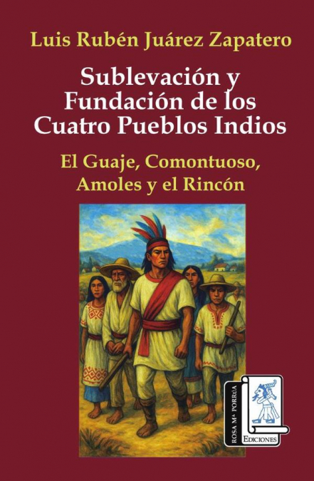 Sublevación y fundación de los cuatro pueblos indios: El Guaje, Comontuoso, Amoles y El Rincón