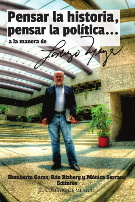 Pensar la historia, pensar la política… a la manera de Lorenzo Meyer