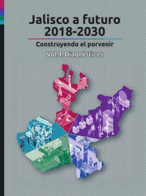 Jalisco a futuro 2018-2030. Vol I