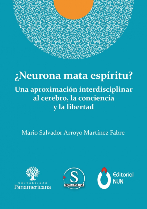 ¿Neurona mata espíritu? Una aproximación interdisciplinar al cerebro, la conciencia y la libertad