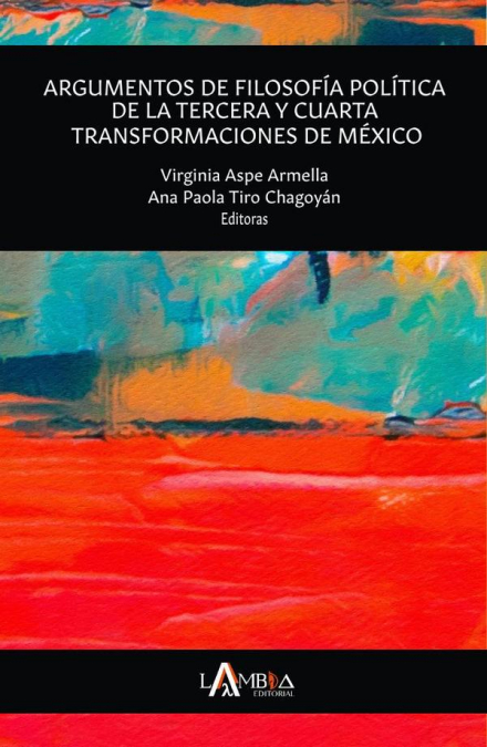 Argumentos de filosofía política de la tercera y cuarta transformaciones de México. Una aproximación interdisciplinar