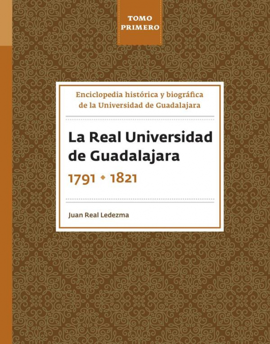 Enciclopedia histórica y biográfica de la Universidad de Guadalajara. Tomo Primero